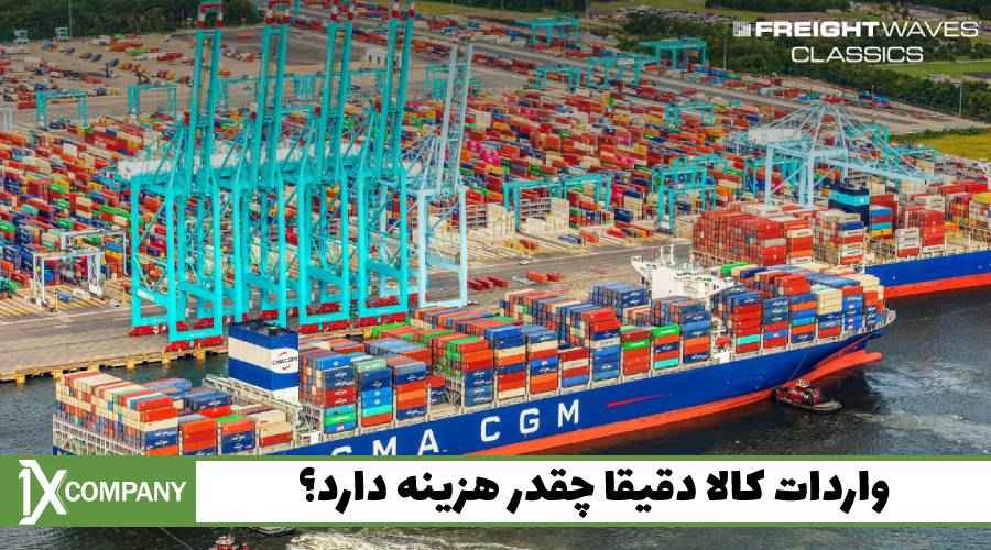 واردات کالا دقیقا چقدر هزینه دارد؟