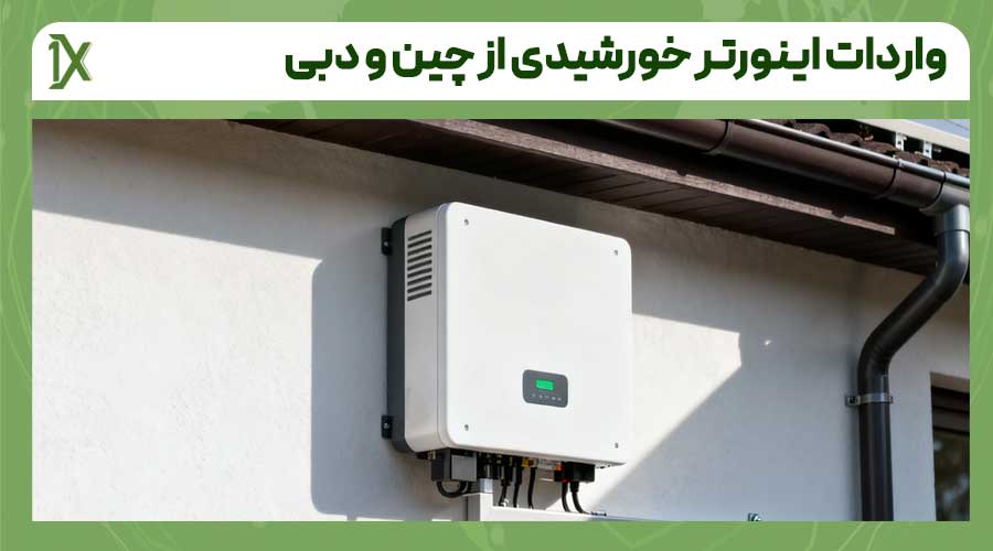 واردات اینورتر خورشیدی از چین و دبی؛ کدام گزینه بهتر است؟
